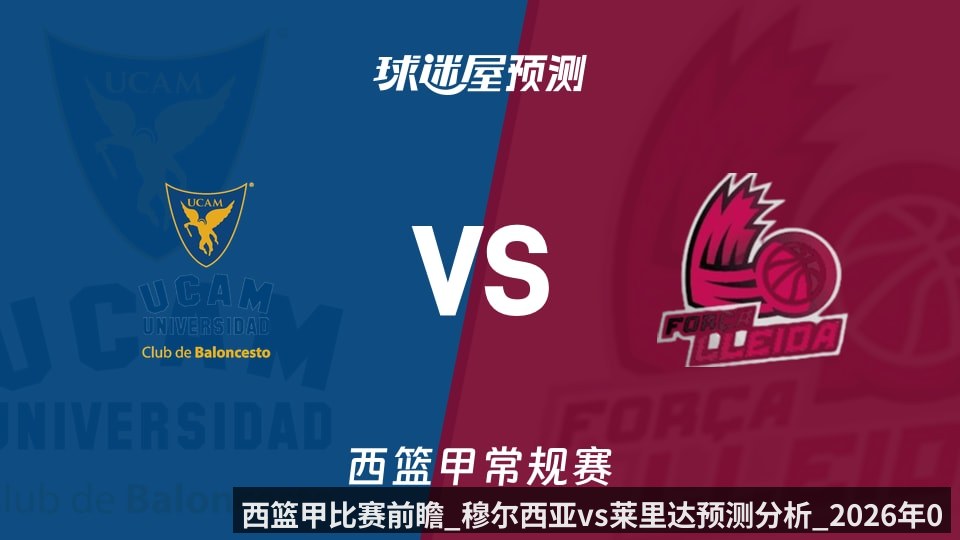西篮甲比赛前瞻_穆尔西亚vs莱里达预测分析_2026年05月30日_